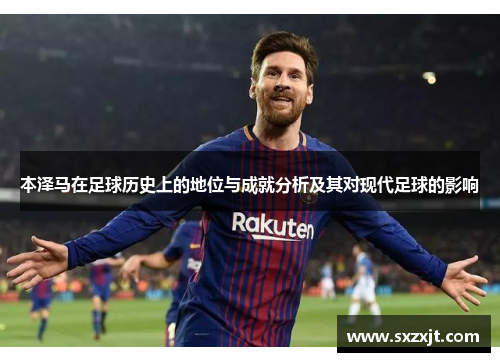 本泽马在足球历史上的地位与成就分析及其对现代足球的影响