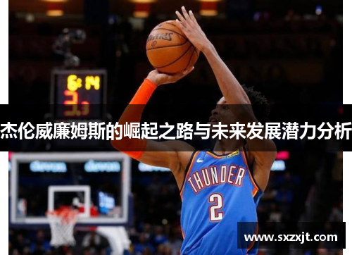 杰伦威廉姆斯的崛起之路与未来发展潜力分析