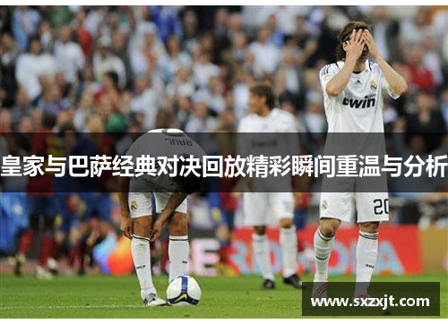皇家与巴萨经典对决回放精彩瞬间重温与分析